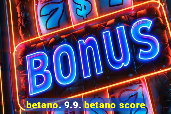 betano. 9.9. betano score